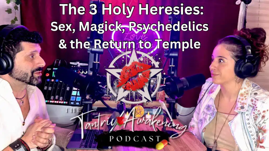 The 3 Holy Heresies: Sex, Magick, Psychedelics & the Return to Temple